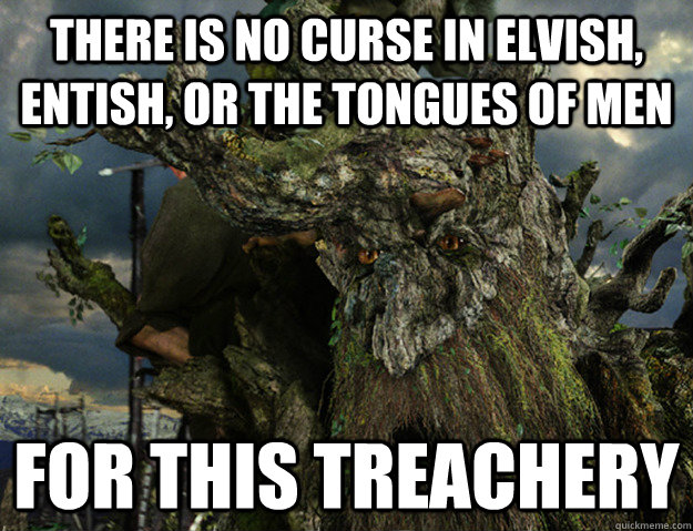 There is no curse in elvish, entish, or the tongues of men For this treachery  