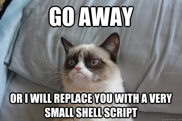 GO AWAY OR I WILL REPLACE YOU WITH A VERY SMALL SHELL SCRIPT - GO AWAY OR I WILL REPLACE YOU WITH A VERY SMALL SHELL SCRIPT  Misc