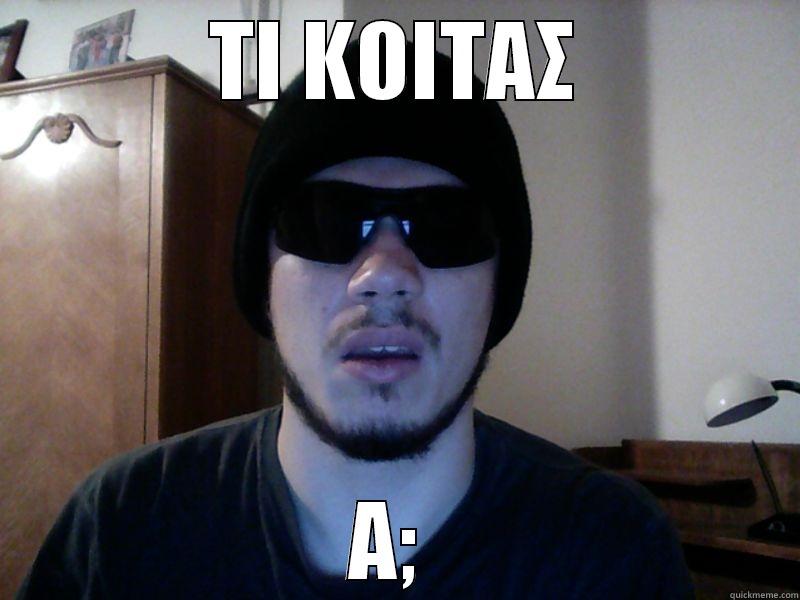 ΤΙ ΚΟΙΤΑΣ Α;  Misc