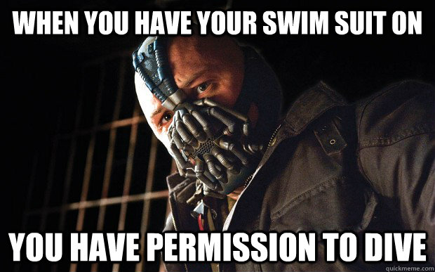 When you have your swim suit on You have permission to dive - When you have your swim suit on You have permission to dive  Bane D3