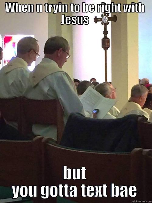 WHEN U TRYIN TO BE RIGHT WITH JESUS BUT YOU GOTTA TEXT BAE Misc