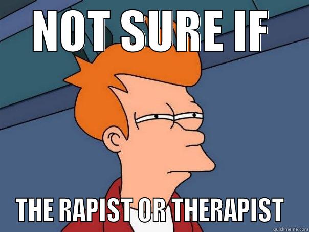 NOT SURE IF THE RAPIST OR THERAPIST  Futurama Fry