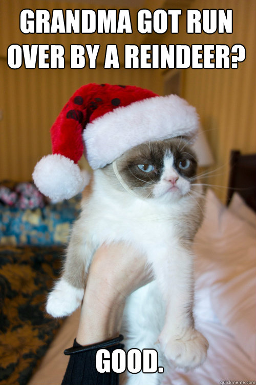 Grandma got run over by a reindeer? Good. - Grandma got run over by a reindeer? Good.  Christmas Grumpy Cat