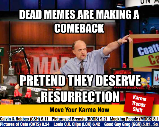 Dead memes are making a comeback Pretend they deserve resurrection - Dead memes are making a comeback Pretend they deserve resurrection  Mad Karma with Jim Cramer