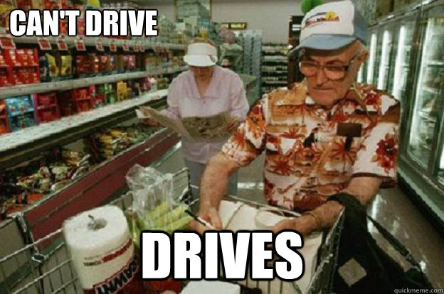 can't drive drives  Scumbag Old People