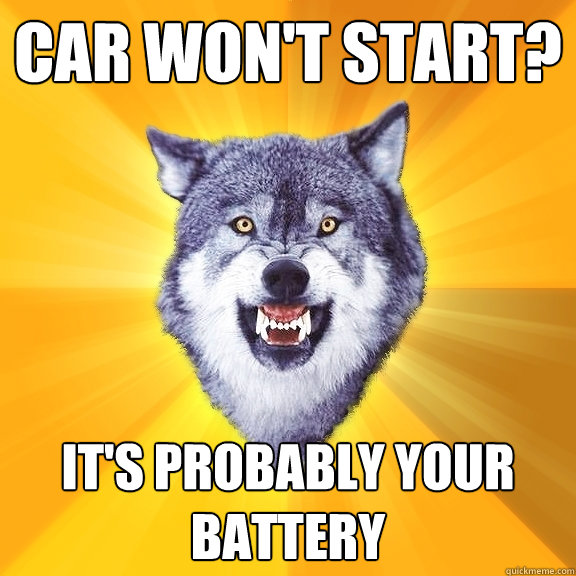 car won't start? it's probably your battery  Courage Wolf