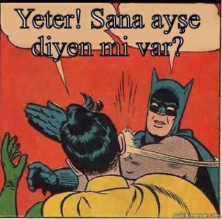 YETER! SANA AYŞE DIYEN MI VAR?  Slappin Batman