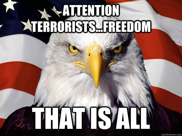Attention Terrorists...Freedom That is all  One-up America