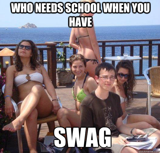 Who needs school when you have swag  Priority Peter