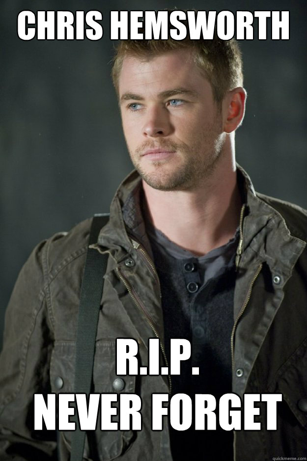 Chris Hemsworth R.I.P.
Never Forget - Chris Hemsworth R.I.P.
Never Forget  RIP Chris Hemsworth