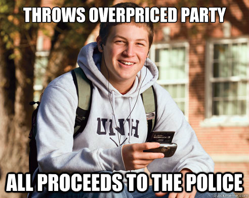 Throws overpriced party all proceeds to the police  College freshmen