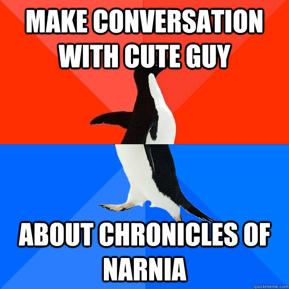 make conversation with cute guy about chronicles of narnia  Socially Awesome Awkward Penguin