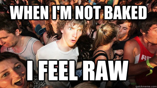 when i'm not baked i feel raw   Sudden Clarity Clarence