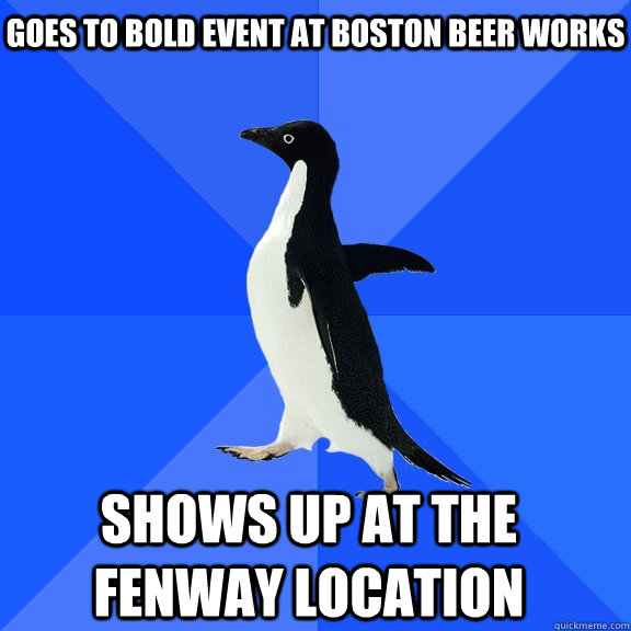 Goes to BOLD event at Boston Beer Works Shows up at the Fenway location    Socially Awkward Penguin