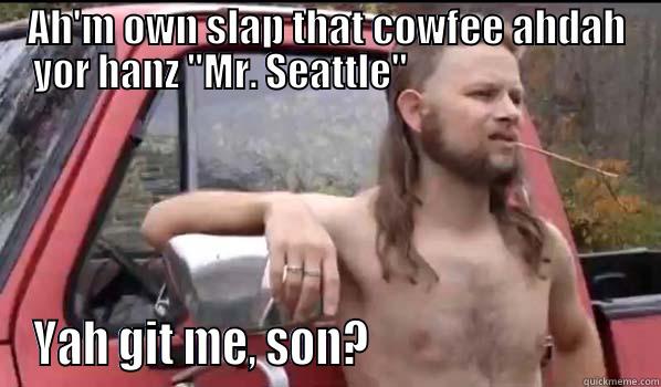 AH'M OWN SLAP THAT COWFEE AHDAH YOR HANZ 