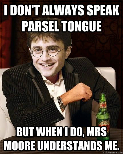 I don't always speak parsel tongue  but when I do, Mrs Moore understands me.  The Most Interesting Harry In The World