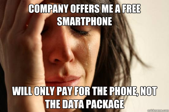 company offers me a free smartphone will only pay for the phone, not the data package  First World Problems