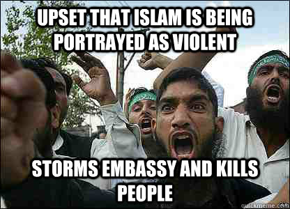 UPSET THAT ISLAM IS BEING PORTRAYED AS VIOLENT STORMS EMBASSY AND KILLS PEOPLE  