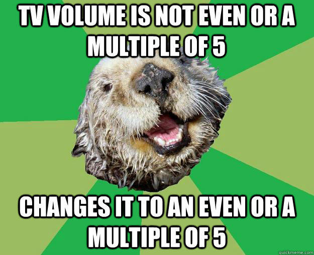 TV volume is not even or a multiple of 5 changes it to an even or a multiple of 5  OCD Otter