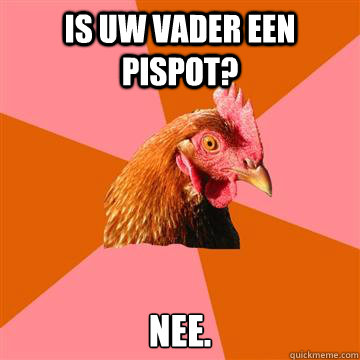 Is uw vader een pispot? nee.   Anti-Joke Chicken