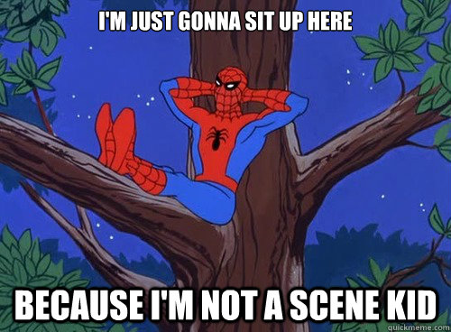 I'm just gonna sit up here Because I'm not a scene kid  Spider man