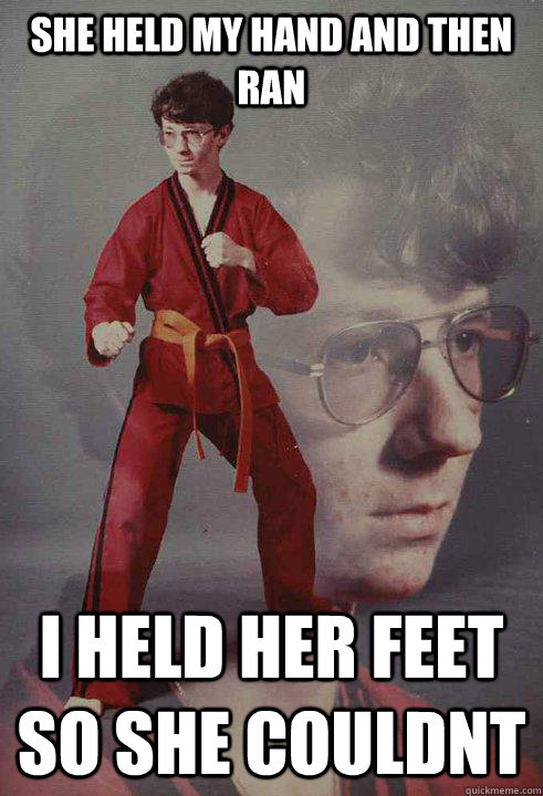 she held my hand and then ran i held her feet so she couldnt  Karate Kyle