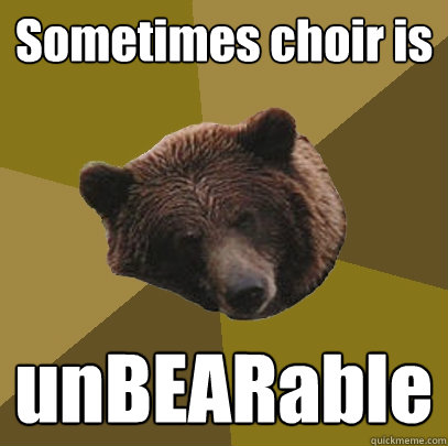 Sometimes choir is unBEARable  Lazy Bachelor Bear