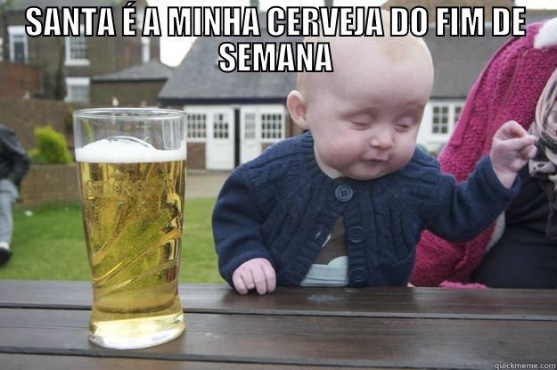 SANTA É A MINHA CERVEJA DO FIM DE SEMANA  drunk baby