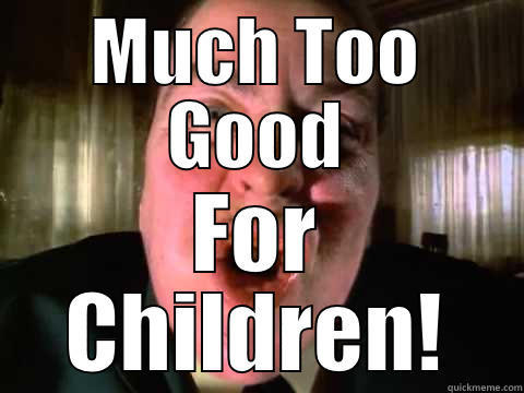 MUCH TOO GOOD FOR CHILDREN! Misc