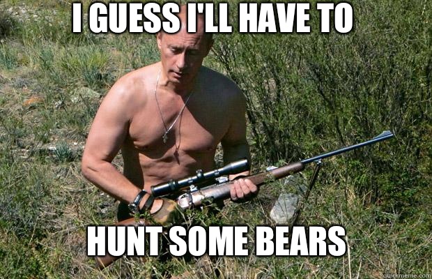 I GUESS I'LL HAVE TO HUNT SOME BEARS  