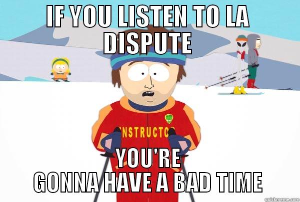 IF YOU LISTEN TO LA DISPUTE YOU'RE GONNA HAVE A BAD TIME Super Cool Ski Instructor