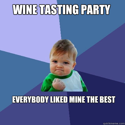 Wine tasting party everybody liked mine the best - Wine tasting party everybody liked mine the best  Success Kid