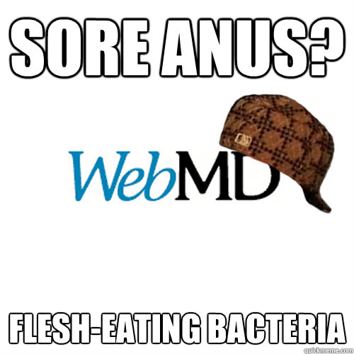 Sore anus? Flesh-eating bacteria - Sore anus? Flesh-eating bacteria  Scumbag WebMD