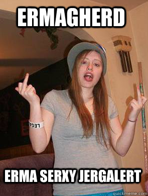 Ermagherd    Erma Serxy Jergalert - Ermagherd    Erma Serxy Jergalert  Sexy Juggalette