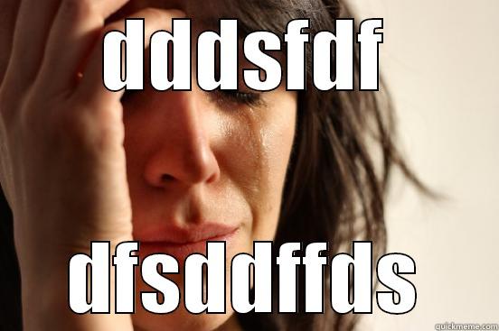 DDDSFDF DFSDDFFDS First World Problems