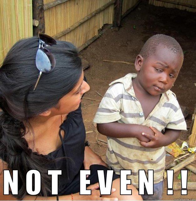   N O T   E V E N  ! ! Skeptical Third World Kid