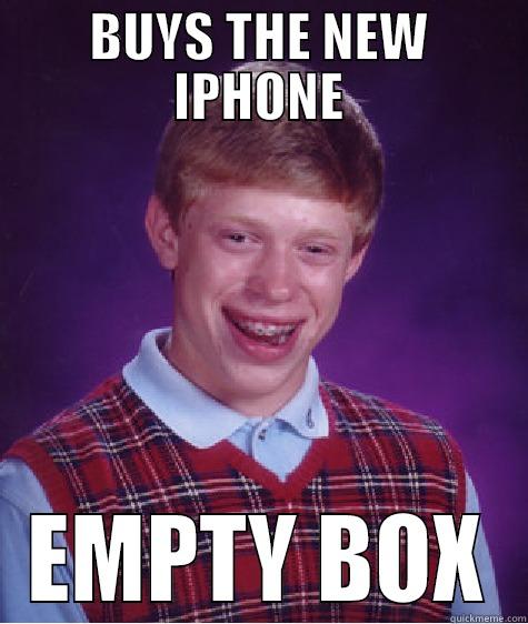 BUYS THE NEW IPHONE EMPTY BOX Bad Luck Brian