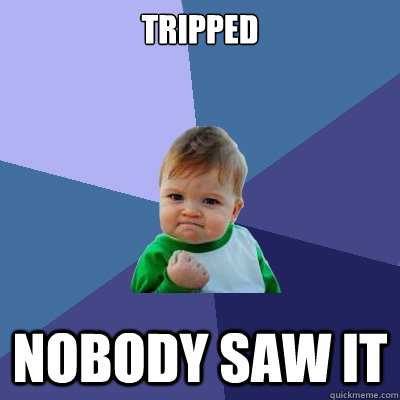 Tripped  nobody saw it  Success Kid