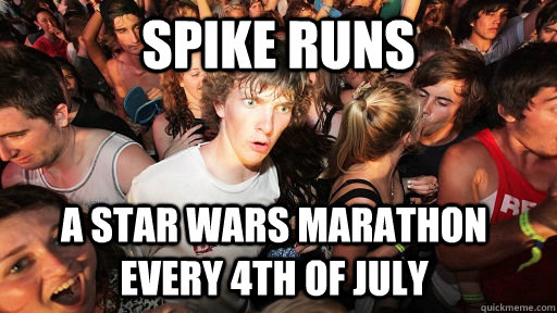 Spike runs  A star wars marathon every 4th of july   Sudden Clarity Clarence
