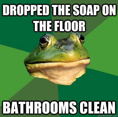 Dropped the soap on the floor Bathrooms Clean  Foul Bachelor Frog