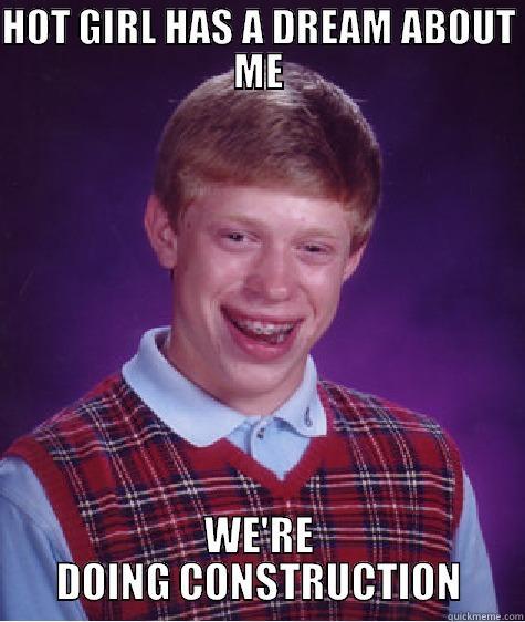 HOT GIRL HAS A DREAM ABOUT ME WE'RE DOING CONSTRUCTION Bad Luck Brian