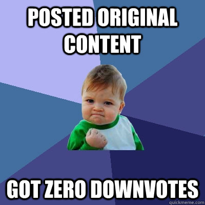 Posted Original content got zero downvotes - Posted Original content got zero downvotes  Success Kid