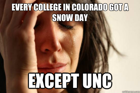 Every College in colorado got a snow day except unc  First World Problems
