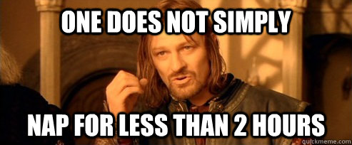 One does not simply nap for less than 2 hours  One Does Not Simply