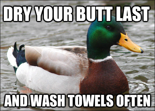 Dry your butt last and wash towels often  Actual Advice Mallard