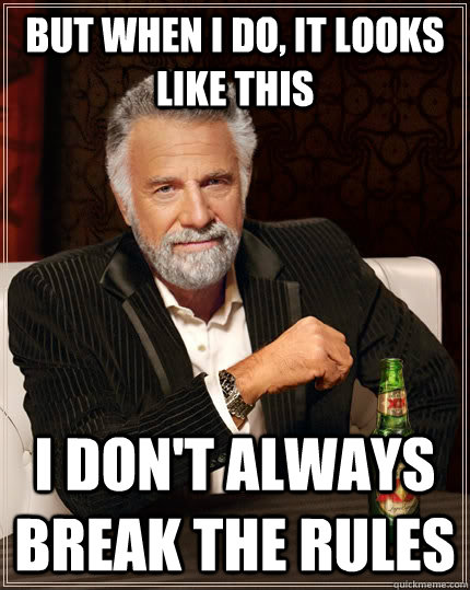 but when i do, it looks like this i don't always break the rules  The Most Interesting Man In The World