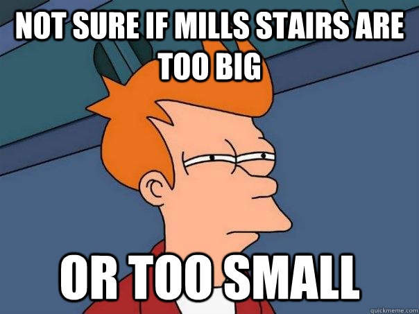Not sure if mills stairs are too big or too small  Futurama Fry