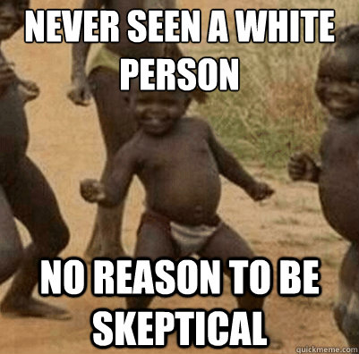 never seen a white person no reason to be skeptical  Third World Success Kid