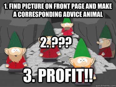 1. Find picture on front page and make a corresponding advice animal 3. Profit!! 2. ???  south park underpants gnomes