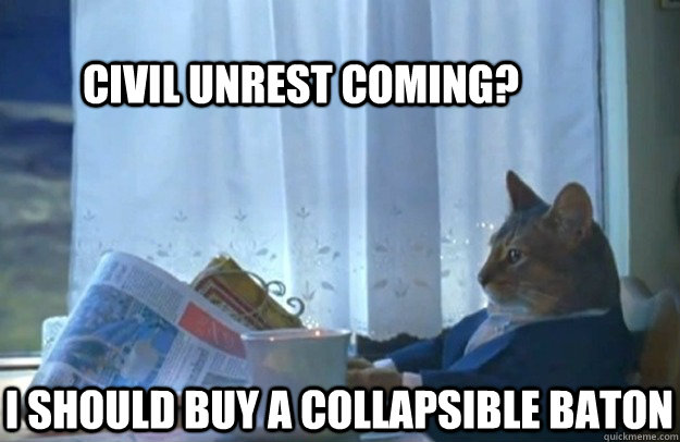 Civil unrest coming? I should buy a collapsible baton   Sophisticated Cat